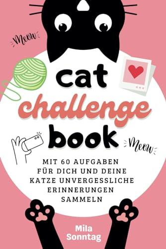 cat challenge book: Mit 60 Aufgaben für dich und deine Katze unvergessliche Erinnerungen sammeln