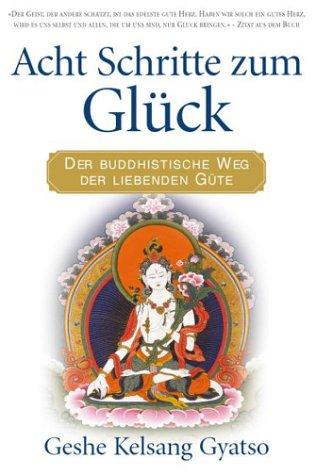 Acht Schritte zum Glück. Der buddhistische Weg der liebenden Güte