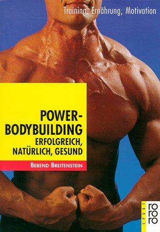 Power-Bodybuilding: Erfolgreich, natürlich, gesund. Training, Ernährung, Motivation