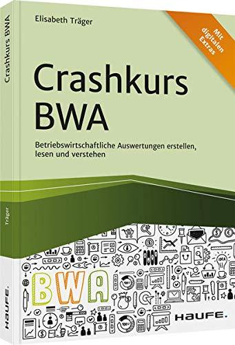 Crashkurs BWA: Betriebswirtschaftliche Auswertungen erstellen, lesen und verstehen (Haufe Fachbuch)