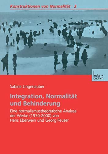 "Integration, Normalität und Behinderung": Eine Normalismustheoretische Analyse der Werke (1970-2000) von Hans Eberwein und Georg Feuser (Konstruktionen von Normalität, 3, Band 3)