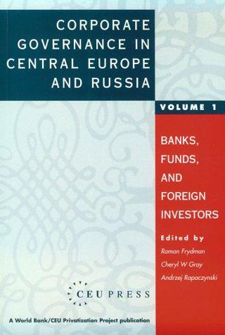 Corporate Governance in Central Europe and Russia: Banks, Funds and Foreign Investors (WORLD BANK/CEU PRIVATIZATION PROJECT)