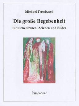 Die große Begebenheit.: Biblische Szenen, Zeichen und Bilder.