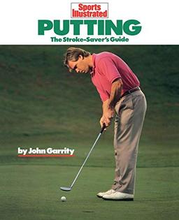 Putting: The Stroke-Savers Guide (Sports Illustrated Winners Circle Books)