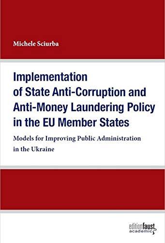 Implementation of State Anti-Corruption and Anti-Money Laundering Policy in the EU Member States: Models for Improving Public Administration in the Ukraine (Edition Faust Academic)