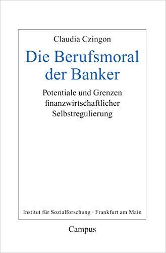 Die Berufsmoral der Banker: Potentiale und Grenzen finanzwirtschaftlicher Selbstregulierung (Frankfurter Beiträge zur Soziologie und Sozialphilosophie)