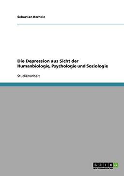 Die Depression aus Sicht der Humanbiologie, Psychologie und Soziologie