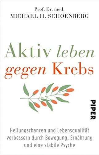 Aktiv leben gegen Krebs: Heilungschancen und Lebensqualität verbessern durch Bewegung, Ernährung und eine stabile Psyche