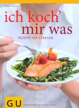 Ich koch` mir was: Rezepte für 1 Person - und nichts bleibt übrig (GU Themenkochbuch)