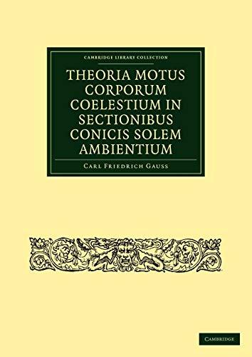 Theoria Motus Corporum Coelestium in Sectionibus Conicis Solem Ambientium (Cambridge Library Collection - Mathematics)