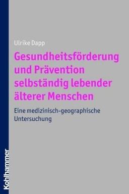 Gesundheitsförderung und Prävention selbständig lebender älterer Menschen: Eine medizinisch-geographische Untersuchung