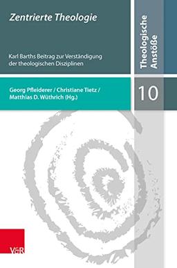 Zentrierte Theologie: Karl Barths Beitrag zur Verständigung der theologischen Disziplinen (Theologische Anstöße)