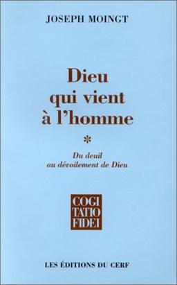 Dieu qui vient à l'homme. Vol. 1. Du deuil au dévoilement de Dieu