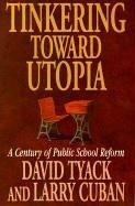 Tinkering Toward Utopia: A Century of Public School Reform