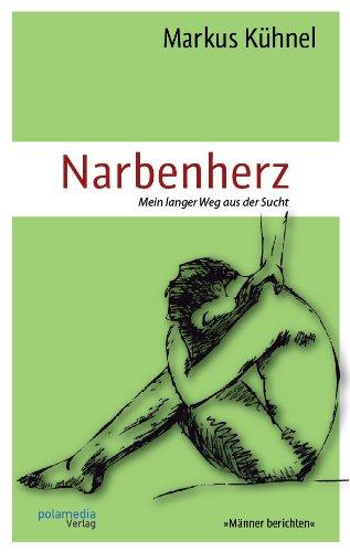 Narbenherz: Mein langer Weg aus der Sucht