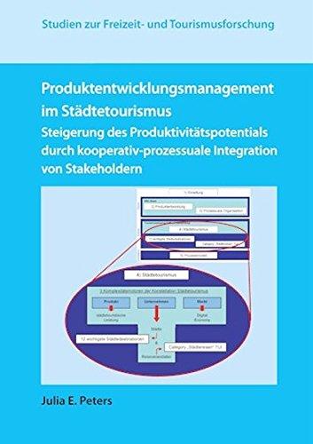 Produktentwicklungsmanagement im Städtetourismus: Steigerung des Produktivitätspotentials durch kooperativ-prozessuale Integration von Stakeholdern (Studien zur Freizeit- und Tourismusforschung)