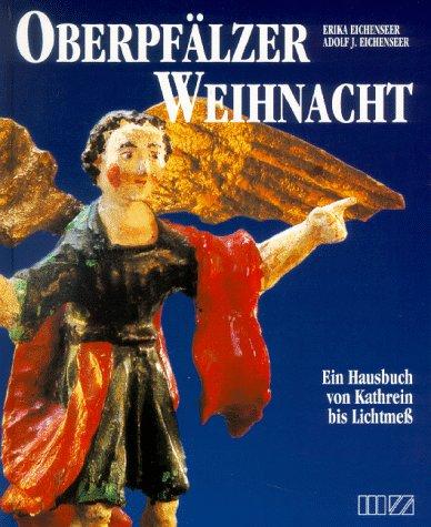 Oberpfälzer Weihnacht: Ein Hausbuch von Kathrein bis Lichtmess