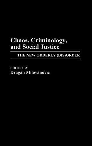 Chaos, Criminology, and Social Justice: The New Orderly (Dis)Order (Praeger Series in Criminology and Crime Control Policy)