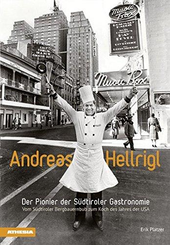 Andreas Hellrigl: der Pionier der Südtiroler Gastronomie. Vom Südtiroler Bergbauernbub zum Koch des Jahres der USA