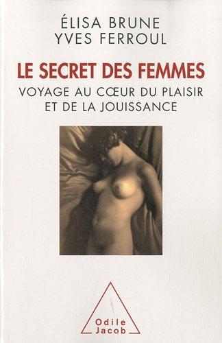 Le secret des femmes : voyage au coeur du plaisir et de la jouissance