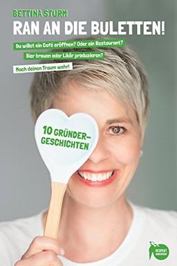 Ran an die Buletten!: Du willst ein Café eröffnen? Oder ein Restaurant? Bier brauen oder Likör produzieren? Dann mach deinen Traum wahr!