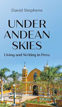 Under Andean Skies: Living and Writing in Peru