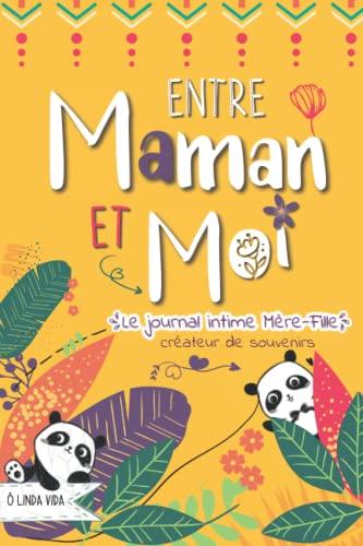 Entre Maman et Moi - Le Journal Mère Fille créateur de souvenirs: Un carnet intime pour s'amuser, mieux se connaître et renforcer la complicité mère-enfant