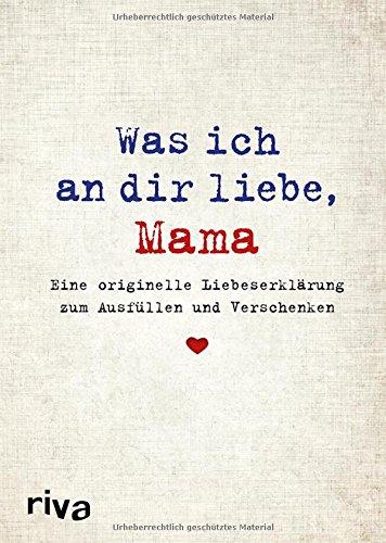 Was ich an dir liebe, Mama: Eine originelle Liebeserklärung zum Ausfüllen und Verschenken