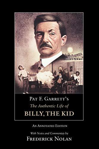 PAT F. GARRETT'S THE AUTHENTIC LIFE OF BILLY, THE KID: An Annotated Editionvolume 3 (Western Frontier Library)