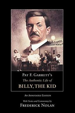 PAT F. GARRETT'S THE AUTHENTIC LIFE OF BILLY, THE KID: An Annotated Editionvolume 3 (Western Frontier Library)