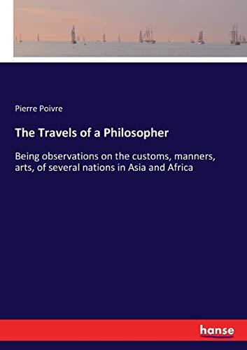 The Travels of a Philosopher: Being observations on the customs, manners, arts, of several nations in Asia and Africa