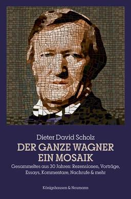 Der ganze Wagner. Ein Mosaik: Gesammeltes aus 30 Jahren: Rezensionen, Vorträge, Essays, Kommentare, Nachrufe & mehr