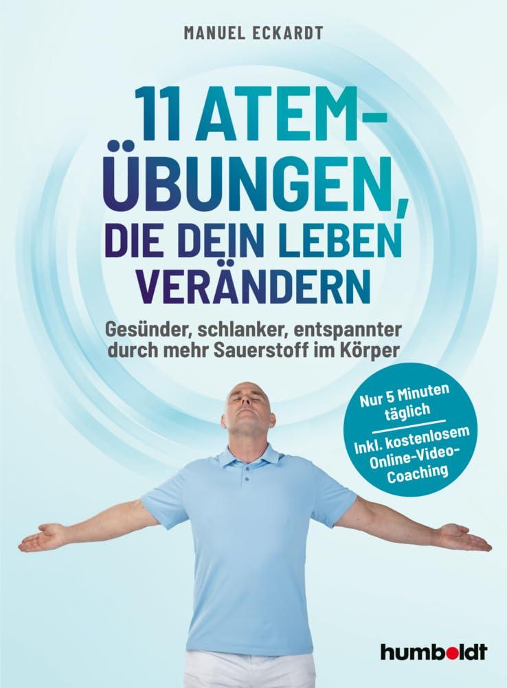 11 Atem-Übungen, die dein Leben verändern: Gesünder, schlanker, entspannter durch mehr Sauerstoff im Körper