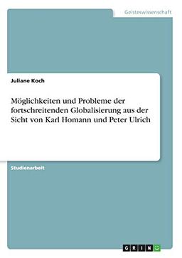 Möglichkeiten und Probleme der fortschreitenden Globalisierung aus der Sicht von Karl Homann und Peter Ulrich