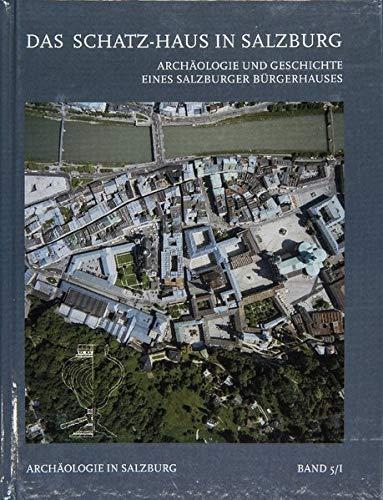 Das Schatz-Haus in Salzburg: Archäologie und Geschichte eines Salzburger Bürgerhauses (Archäologie in Salzburg)