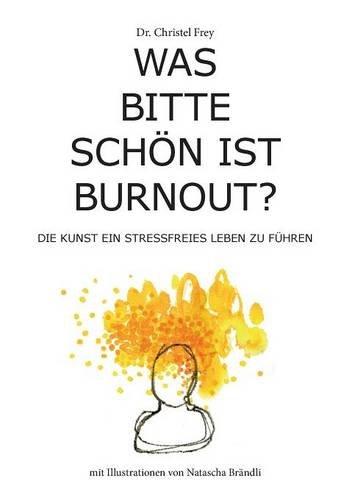 Was bitte schön ist Burnout?: Die Kunst ein stressfreies Leben zu führen