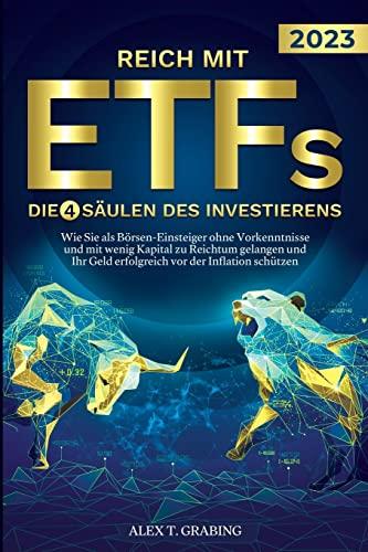 Reich mit ETFs – Die 4 Säulen des Investierens: Wie Sie als Börsen-Einsteiger ohne Vorkenntnisse und mit wenig Kapital zu Reichtum gelangen und Ihr Geld erfolgreich vor der Inflation schützen