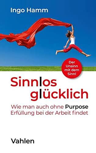 Sinnlos glücklich: Wie man auch ohne Purpose Erfüllung bei der Arbeit findet