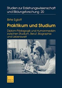 Praktikum und Studium: Diplom-Pädagogik und Humanmedizin Zwischen Studium, Beruf, Biographie und Lebenswelt (Studien zur Erziehungswissenschaft und Bildungsforschung, 20, Band 20)