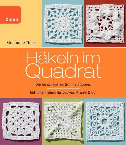 Häkeln im Quadrat: Die 46 schönsten Granny Squares