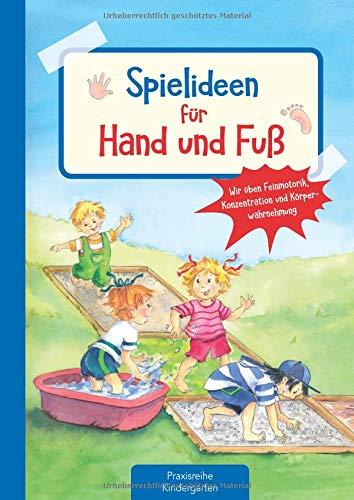 Spielideen für Hand und Fuß: Wir üben Feinmotorik, Konzentration und Körperwahrnehmung (Die Praxisreihe für Kindergarten und Kita)