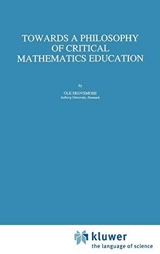 Towards a Philosophy of Critical Mathematics Education (Mathematics Education Library, 15, Band 15)