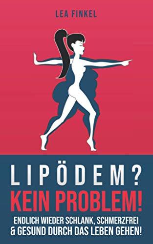 Lipödem? Kein Problem!: endlich wieder schlank, schmerzfrei & gesund durch das Leben gehen!