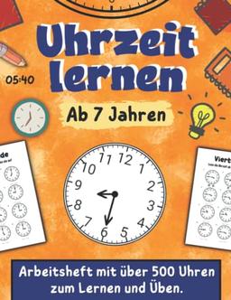 Uhrzeit lernen ab 7 Jahren: Arbeitsheft mit über 500 Uhren zum Lernen und Üben