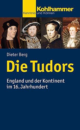 Die Tudors: England und der Kontinent im 16. Jahrhundert (Kohlhammer Kenntnis und Können)