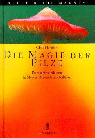 Die Magie der Pilze. Psychoaktive Pflanzen in Mythen, Alchemie und Religion