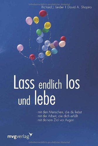 Lass endlich los und lebe: Mit den Menschen, die liebst, mit der Arbeit, die dich erfüllt , mit deinem Ziel vor Augen