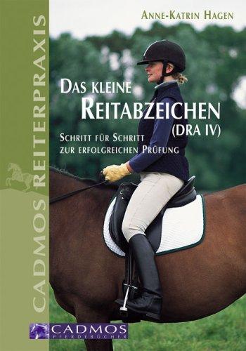 Das Kleine Reitabzeichen. ( DRA IV): Schritt für Schritt zur erfolgreichen Prüfung