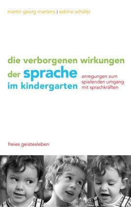 Die verborgenen Wirkungen der Sprache im Kindergarten: Anregungen zum spielenden Umgang mit den Sprachkräften