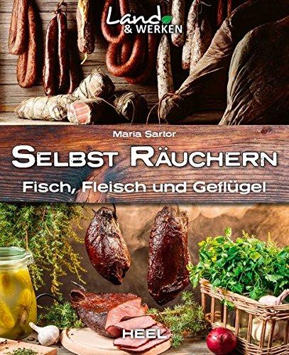 Land & Werken: Selbst räuchern: Fleisch, Fisch und Geflügel